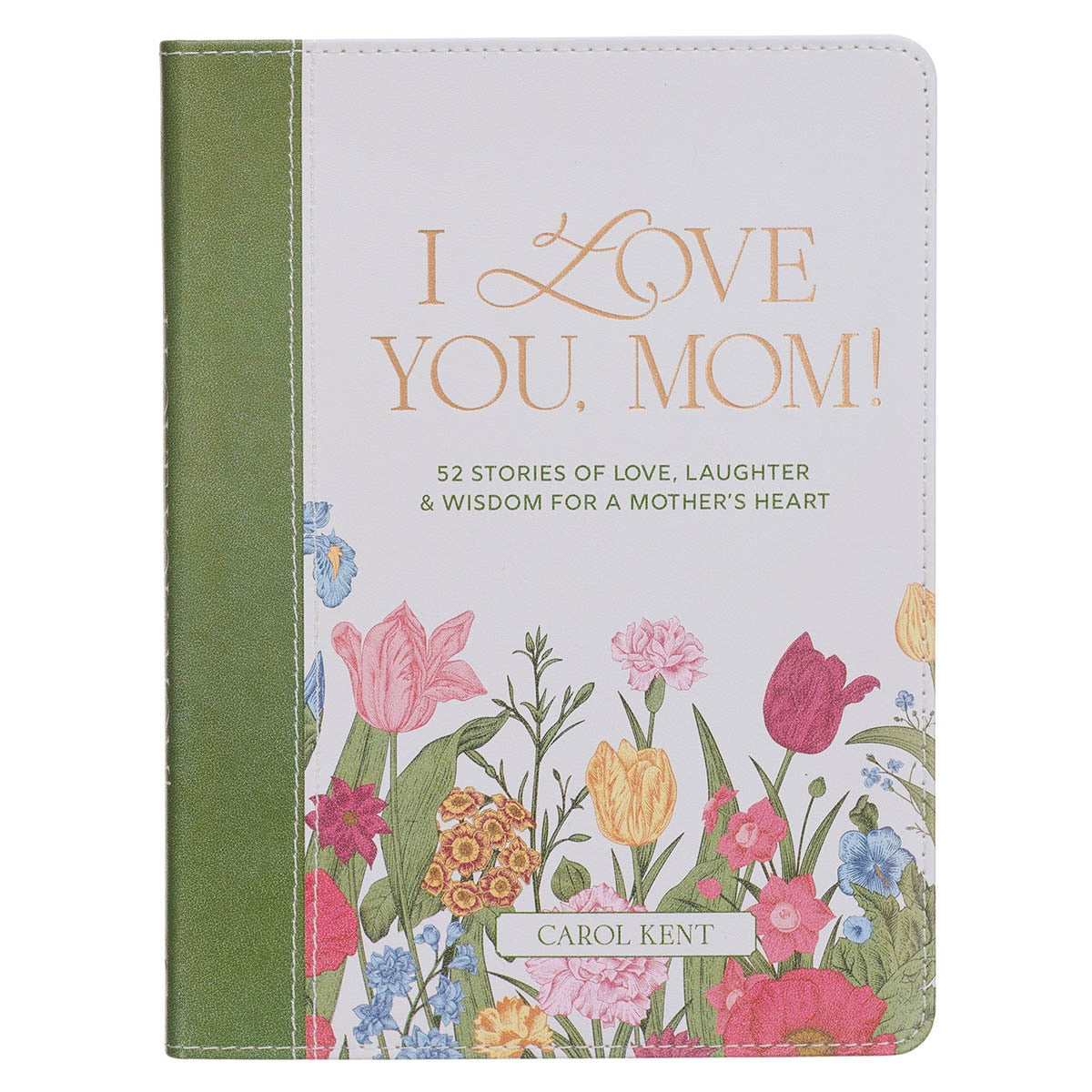 I Love You, Mom! 52 Stories of Love, Laughter and Wisdom for a Mother's Heart