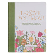 I Love You, Mom! 52 Stories of Love, Laughter and Wisdom for a Mother's Heart